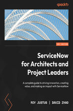 ServiceNow for Architects and Project Leaders. A complete guide to driving innovation, creating value, and making an impact with ServiceNow