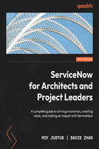 Okładka - ServiceNow for Architects and Project Leaders. A complete guide to driving innovation, creating value, and making an impact with ServiceNow - Roy Justus, David Zhao