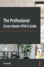 Okadka ksiki The Professional Scrum Master (PSM I) Guide. Successfully practice Scrum with real-world projects and achieve your PSM I certification with confidence