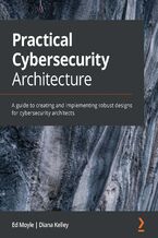 Okadka ksiki Practical Cybersecurity Architecture. A guide to creating and implementing robust designs for cybersecurity architects