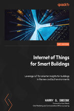 Okładka - Internet of Things for Smart Buildings. Leverage IoT for smarter insights for buildings in the new and built environments - Harry G. Smeenk, Marc Petock
