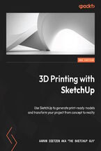 Okadka ksiki 3D Printing with SketchUp. Use SketchUp to generate print-ready models and transform your project from concept to reality - Second Edition