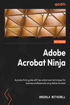 Adobe Acrobat Ninja. A productivity guide with tips and proven techniques for business professionals using Adobe Acrobat