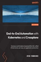 End-to-End Automation with Kubernetes and Crossplane. Develop a control plane-based platform for unified infrastructure, services, and application automation