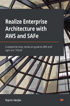 Realize Enterprise Architecture with AWS and SAFe. A comprehensive, hands-on guide to AWS with Agile and TOGAF