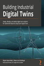 Building Industrial Digital Twins. Design, develop, and deploy digital twin solutions for real-world industries using Azure Digital Twins
