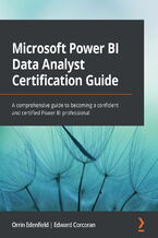 Microsoft Power BI Data Analyst Certification Guide. A comprehensive guide to becoming a confident and certified Power BI professional