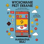 Wychowanie przy ekranie. Jak przygotować dziecko do życia w sieci?