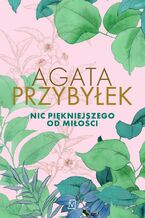 Okładka - Nic piękniejszego od miłości - Agata Przybyłek