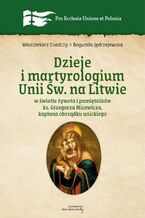 Okładka - Dzieje i martyrologium Unii św. na Litwie w świetle żywota i pamiętników ks. Grzegorza Micewicza , kapłana obrządku unickiego - Włodzimierz Osadczy