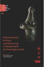 Okładka - Interpretacje kultury symbolicznej w badaniach archeologicznych - Joanna Wawrzeniuk, Jacek Woźny