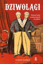 Okładka - Dziwolągi. Historie ludzi wystawianych na pokaz - Joanna Zaręba