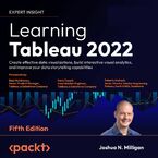 Okładka - Learning Tableau 2022. Create effective data visualizations, build interactive visual analytics, and improve your data storytelling capabilities - Fifth Edition - Joshua N. Milligan, Blair Hutchinson, Mark Tossell, Roberto Andreoli