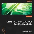 Okładka - CompTIA Data+: DAO-001 Certification Guide. Complete coverage of the new CompTIA Data+ (DAO-001) exam to help you pass on the first attempt - Cameron Dodd