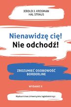 Okładka - Nienawidzę cię! Nie odchodź! Wydanie II. Zrozumieć osobowość borderline - Jerold J. Kreisman, Hal Straus