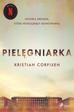 Okładka - Pielęgniarka - Historia zbrodni, które wstrząsnęły Skandynawią - Kristian Corfixen