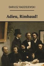 Okładka - Adieu, Rimbaud! - Dariusz Radziejewski