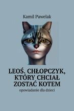 Okładka - Leoś. Chłopczyk, który chciał zostać kotem - Kamil Pawelak