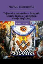 Okładka - Tajemnice masonów -- Masonic secrets (polska+ angielska wersja językowa) - Andrzej Lebiedowicz