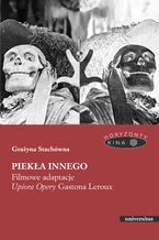 Okładka - Piekła Innego. Filmowe adaptacje "Upiora Opery" Gastona Leroux - Grażyna Stachówna