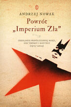 Okładka - Powrót "Imperium Zła". Ideologie współczesnej Rosji, ich twórcy i krytycy (1913-2023) - Andrzej Nowak