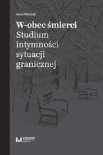 W-obec śmierci. Studium intymności sytuacji granicznej