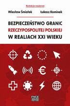 Okładka - Bezpieczeństwo granic Rzeczypospolitej Polskiej w realiach XXI wieku - Łukasz Kominek, Wiesław Śmiałek