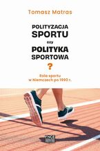 Polityzacja sportu czy polityka sportowa? Rola sportu w Niemczech po 1990 r