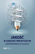 Okładka - JAKOŚĆ W SZKOLNICTWIE WYŻSZYM Zapewnienie czy iluzja? - Jakub Brdulak