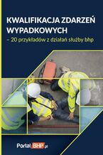 Okładka - Kwalifikacja zdarzeń wypadkowych - 20 przykładów z działań służby bhp - Praca zbiorowa