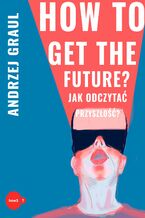 Okładka - How to get the future - Andrzej Graul