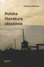 Okładka - Polska literatura obozowa. Rekonesans - Arkadiusz Morawiec