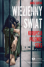 Okładka - Więzienny świat. Korupcja, przemoc, seks - Janusz Szostak