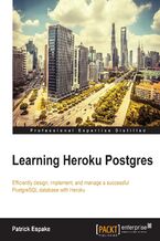 Learning Heroku Postgres. Efficiently design, implement, and manage a successful PostgreSQL database with Heroku