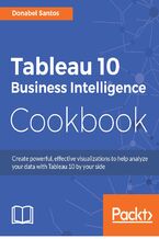Okładka - Tableau 10 Business Intelligence Cookbook. Create powerful, effective visualizations with Tableau 10 - Donabel Santos, Paul Banoub