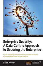 Enterprise Security: A Data-Centric Approach to Securing the Enterprise. A guide to applying data-centric security concepts for securing enterprise data to enable an agile enterprise