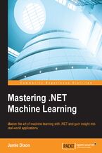 Mastering .NET Machine Learning. Use machine learning in your .NET applications