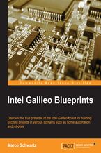 Okadka ksiki Intel Galileo Blueprints. Discover the true potential of the Intel Galileo board for building exciting projects in various domains such as home automation and robotics