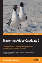 Okładka - Mastering Adobe Captivate 7. Bring a new level of interactivity and sophistication to your e-learning content with the user-friendly features of Adobe Captivate. This practical tutorial will teach you everything from automatic recording to advanced tips and tricks - Damien Bruyndonckx
