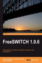 Okładka - FreeSWITCH 1.0.6. Follow this course and you&#x201a;&#x00c4;&#x00f4;ll be amazed at how feasible it is to get a sophisticated telephony system up and running by yourself. From basics to advanced features, it takes you step-by-step through the powerful capabilities of FreeSWITCH.CH -  Michael S. Collins, Darren Schreiber, Anthony Minessale II, Anthony Minessale (Project)