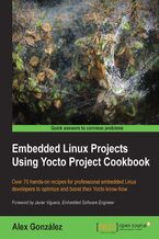 Okadka ksiki Embedded Linux Projects Using Yocto Project Cookbook. Over 70 hands-on recipes for professional embedded Linux developers to optimize and boost their Yocto know-how