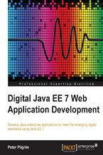 Digital Java EE 7 Web Application Development. Develop Java enterprise applications to meet the emerging digital standards using Java EE 7