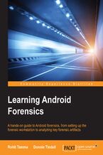 Okadka ksiki Learning Android Forensics. A hands-on guide to Android forensics, from setting up the forensic workstation to analyzing key forensic artifacts