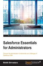 Salesforce Essentials for Administrators. Discover the administration fundamentals and challenges of Salesforce CRM