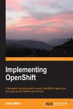 Okładka - Implementing OpenShift. The cloud is a liberating environment when you learn to master OpenShift. Follow this practical tutorial to develop and deploy applications in the cloud and use OpenShift for your own Platform-as-a-Service - Adam Miller