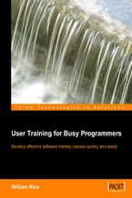 Okładka - User Training for Busy Programmers. Develop effective software training classes quickly and easily - William Rice, William Rice