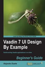 Okładka - Vaadin 7 UI Design By Example: Beginner's Guide. Do it all with Java! All you need is Vaadin and this book which shows you how to develop web applications in a totally hands-on approach. By the end of it you'll have acquired the knack and taken a fun journey on the way - Alejandro Duarte, Vaadin Ltd