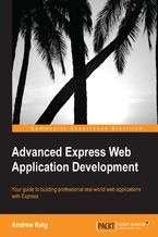 Okładka - Advanced Express Web Application Development. For experienced JavaScript developers this book is all you need to build highly scalable, robust applications using Express. It takes you step by step through the development of a single page application so you learn empirically - Andrew Keig