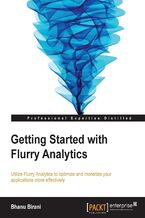 Okładka - Getting Started with Flurry Analytics. In today's mobile app market you need to track your applications and analyze user data to give yourself the competitive edge. Flurry Analytics will do all that and more, and this book is the perfect developer's guide - Bhanu Birani
