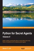 Okładka - Python for Secret Agents - Volume II. Gather, analyze, and decode data to reveal hidden facts using Python, the perfect tool for all aspiring secret agents - Second Edition - Steven F. Lott